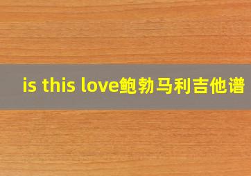 is this love鲍勃马利吉他谱